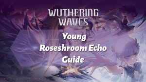 Wuthering Waves Young Roseshroom Echo Guide