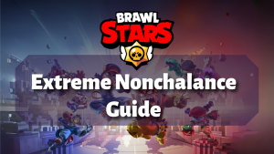 Brawl Stars Extreme Nonchalance Guide